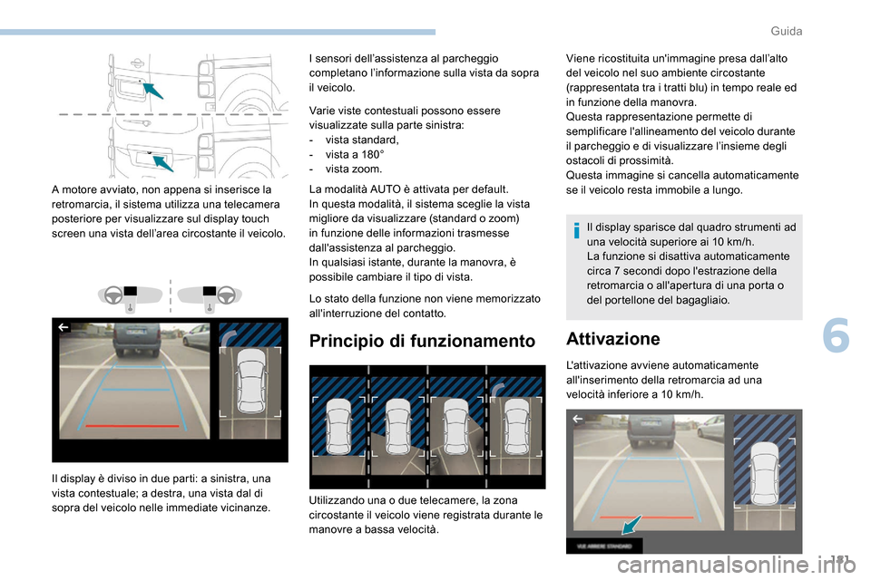Peugeot Expert 2019 Manuale del proprietario (in Italian) 181
A motore avviato, non appena si inserisce la
retromarcia, il sistema utilizza una telecamera
posteriore per visualizzare sul display touch
screen una vista dell’area circostante il veicolo.
I Peugeot Expert 2019 Manuale del proprietario (in Italian) 181
A motore avviato, non appena si inserisce la
retromarcia, il sistema utilizza una telecamera
posteriore per visualizzare sul display touch
screen una vista dell’area circostante il veicolo.
I