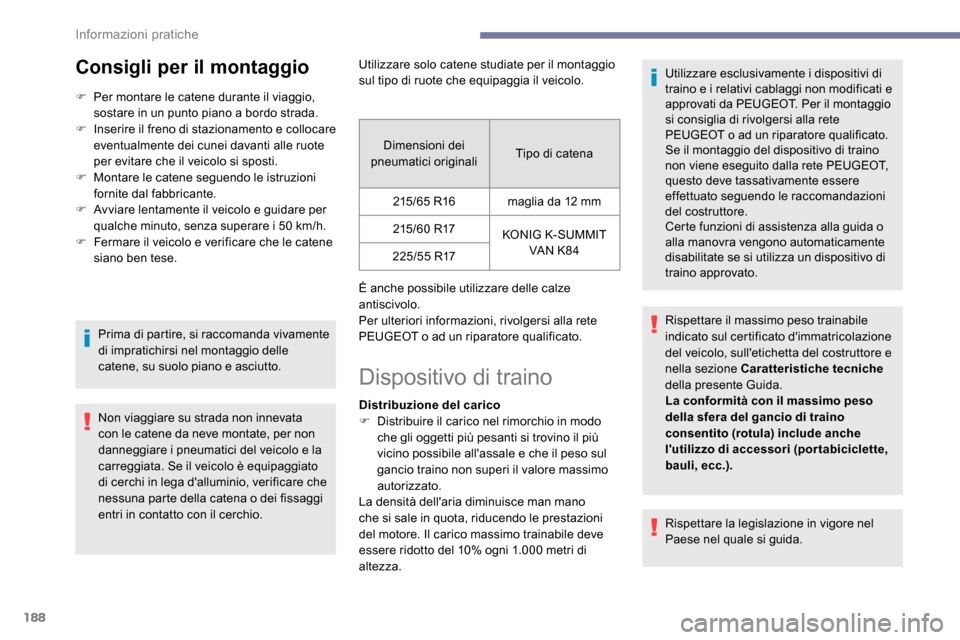 Peugeot Expert 2019 Manuale del proprietario (in Italian) 188
Consigli per il montaggio
F Per montare le catene durante il viaggio, sostare in un punto piano a bordo strada.
F
I
nserire il freno di stazionamento e collocare
eventualmente dei cunei davant Peugeot Expert 2019 Manuale del proprietario (in Italian) 188
Consigli per il montaggio
F Per montare le catene durante il viaggio, sostare in un punto piano a bordo strada.
F
I
nserire il freno di stazionamento e collocare
eventualmente dei cunei davant