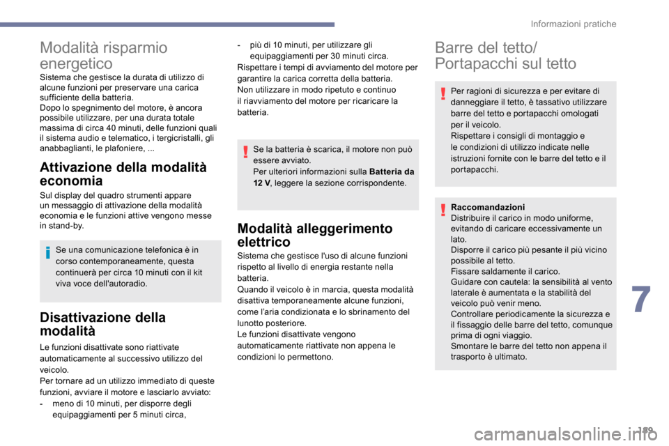 Peugeot Expert 2019 Manuale del proprietario (in Italian) 189
Modalità risparmio
energetico
Sistema che gestisce la durata di utilizzo di
alcune funzioni per preser vare una carica
sufficiente della batteria.
Dopo lo spegnimento del motore, è ancora
po Peugeot Expert 2019 Manuale del proprietario (in Italian) 189
Modalità risparmio
energetico
Sistema che gestisce la durata di utilizzo di
alcune funzioni per preser vare una carica
sufficiente della batteria.
Dopo lo spegnimento del motore, è ancora
po