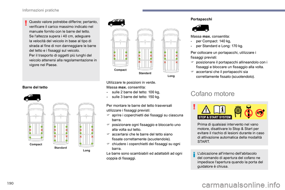 Peugeot Expert 2019 Manuale del proprietario (in Italian) 190
Questo valore potrebbe differire; pertanto,
verificare il carico massimo indicato nel
manuale fornito con le barre del tetto.
Se laltezza supera i 40 cm, adeguare
la velocità del veicolo in Peugeot Expert 2019 Manuale del proprietario (in Italian) 190
Questo valore potrebbe differire; pertanto,
verificare il carico massimo indicato nel
manuale fornito con le barre del tetto.
Se laltezza supera i 40 cm, adeguare
la velocità del veicolo in
