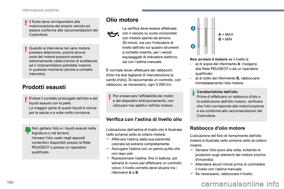 Peugeot Expert 2019 Manuale del proprietario (in Italian) 192
Il fluido deve corrispondere alla
motorizzazione del proprio veicolo ed
essere conforme alle raccomandazioni del
Costruttore.
Quando si inter viene nel vano motore
prestare attenzione, poiché Peugeot Expert 2019 Manuale del proprietario (in Italian) 192
Il fluido deve corrispondere alla
motorizzazione del proprio veicolo ed
essere conforme alle raccomandazioni del
Costruttore.
Quando si inter viene nel vano motore
prestare attenzione, poiché