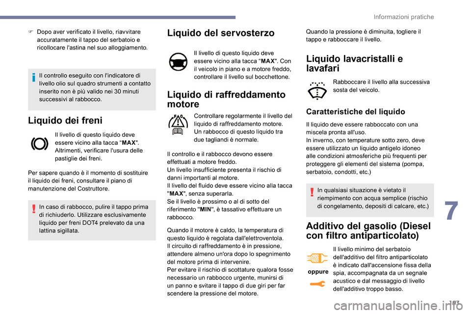 Peugeot Expert 2019 Manuale del proprietario (in Italian) 193
Il controllo eseguito con lindicatore di
livello olio sul quadro strumenti a contatto
inserito non è più valido nei 30 minuti
successivi al rabbocco.
Liquido dei freni
Il livello di questo l Peugeot Expert 2019 Manuale del proprietario (in Italian) 193
Il controllo eseguito con lindicatore di
livello olio sul quadro strumenti a contatto
inserito non è più valido nei 30 minuti
successivi al rabbocco.
Liquido dei freni
Il livello di questo l