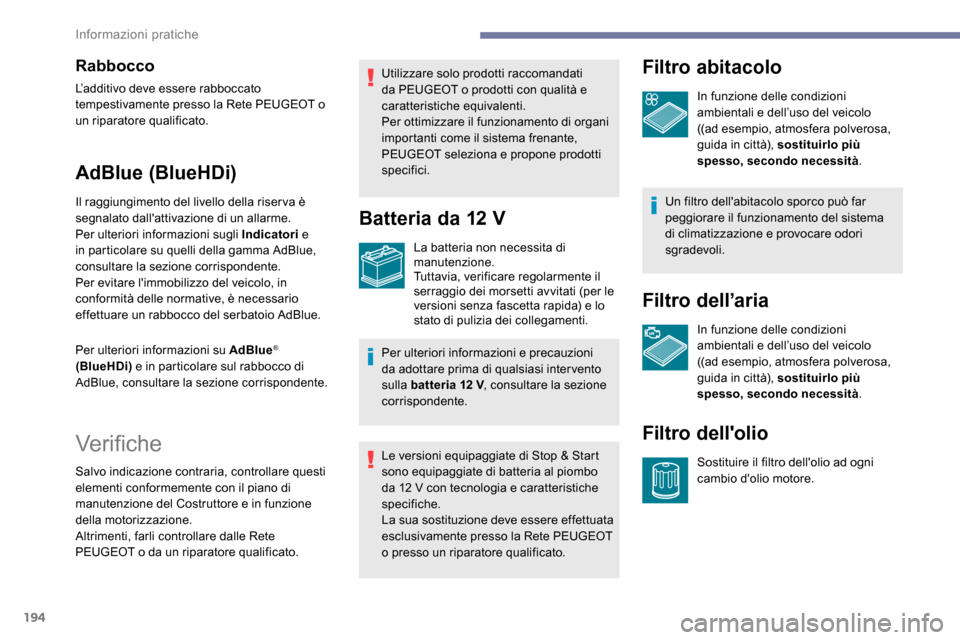 Peugeot Expert 2019 Manuale del proprietario (in Italian) 194
Rabbocco
L’additivo deve essere rabboccato
tempestivamente presso la Rete PEUGEOT o
un riparatore qualificato.
AdBlue (BlueHDi)
Il raggiungimento del livello della riserva è
segnalato dalla Peugeot Expert 2019 Manuale del proprietario (in Italian) 194
Rabbocco
L’additivo deve essere rabboccato
tempestivamente presso la Rete PEUGEOT o
un riparatore qualificato.
AdBlue (BlueHDi)
Il raggiungimento del livello della riserva è
segnalato dalla