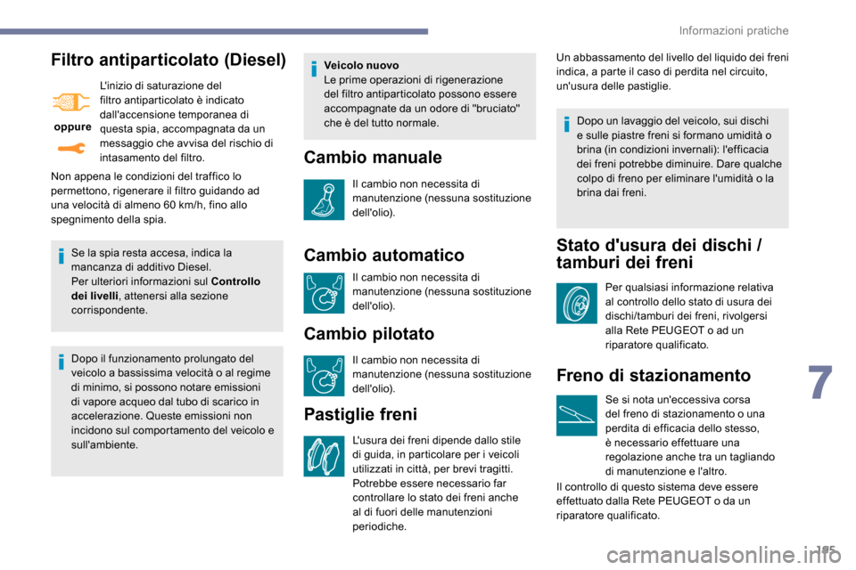 Peugeot Expert 2019 Manuale del proprietario (in Italian) 195
Filtro antiparticolato (Diesel)
oppure Linizio di saturazione del
filtro antiparticolato è indicato
dallaccensione temporanea di
questa spia, accompagnata da un
messaggio che avvisa del ri Peugeot Expert 2019 Manuale del proprietario (in Italian) 195
Filtro antiparticolato (Diesel)
oppure Linizio di saturazione del
filtro antiparticolato è indicato
dallaccensione temporanea di
questa spia, accompagnata da un
messaggio che avvisa del ri