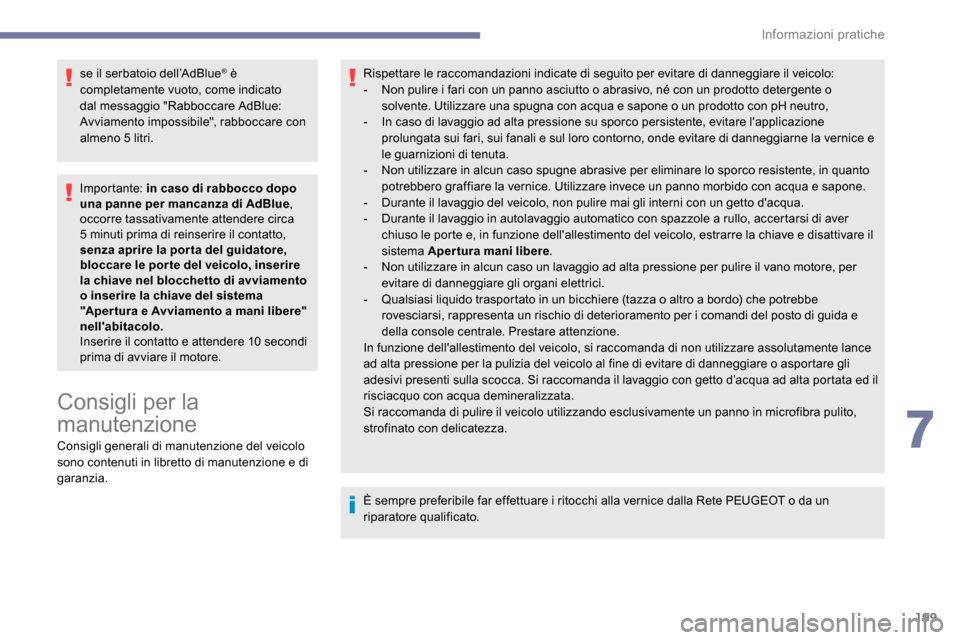 Peugeot Expert 2019 Manuale del proprietario (in Italian) 199
se il serbatoio dell’AdBlue® è
completamente vuoto, come indicato
dal messaggio "Rabboccare AdBlue:
Avviamento impossibile", rabboccare con
almeno 5 litri.
Importante: in caso di rabbocco Peugeot Expert 2019 Manuale del proprietario (in Italian) 199
se il serbatoio dell’AdBlue® è
completamente vuoto, come indicato
dal messaggio "Rabboccare AdBlue:
Avviamento impossibile", rabboccare con
almeno 5 litri.
Importante: in caso di rabbocco