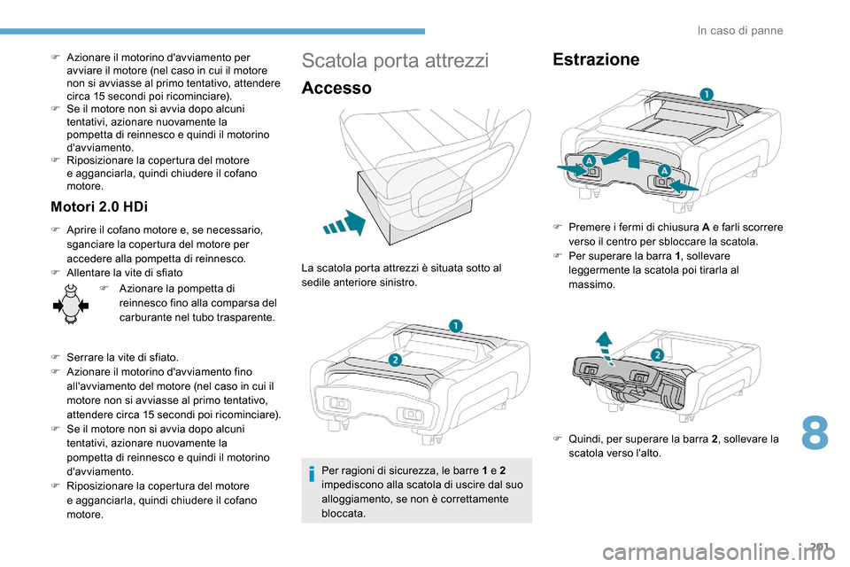 Peugeot Expert 2019 Manuale del proprietario (in Italian) 201
F Azionare il motorino davviamento per avviare il motore (nel caso in cui il motore
non si avviasse al primo tentativo, attendere
circa 15 secondi poi ricominciare).
F
S
e il motore non si a Peugeot Expert 2019 Manuale del proprietario (in Italian) 201
F Azionare il motorino davviamento per avviare il motore (nel caso in cui il motore
non si avviasse al primo tentativo, attendere
circa 15 secondi poi ricominciare).
F
S
e il motore non si a