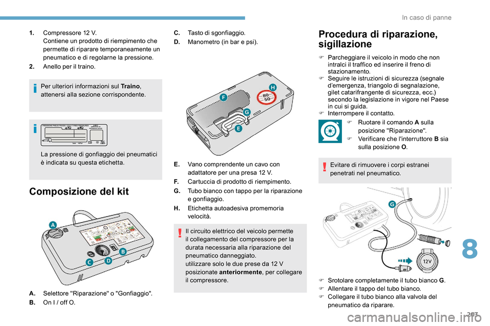 Peugeot Expert 2019 Manuale del proprietario (in Italian) 203
1.Compressore 12 V.
Contiene un prodotto di riempimento che
permette di riparare temporaneamente un
pneumatico e di regolarne la pressione.
2. Anello per il traino.
Per ulteriori informazioni su Peugeot Expert 2019 Manuale del proprietario (in Italian) 203
1.Compressore 12 V.
Contiene un prodotto di riempimento che
permette di riparare temporaneamente un
pneumatico e di regolarne la pressione.
2. Anello per il traino.
Per ulteriori informazioni su