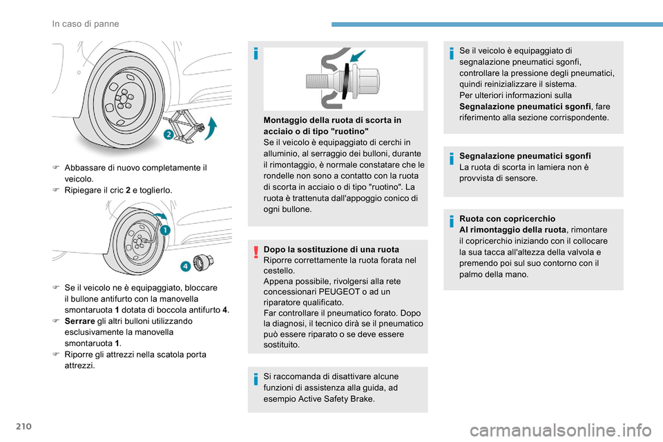 Peugeot Expert 2019 Manuale del proprietario (in Italian) 210
F Abbassare di nuovo completamente il veicolo.
F
R
ipiegare il cric 2 e toglierlo.
F
S
e il veicolo ne è equipaggiato, bloccare
il bullone antifurto con la manovella
smontaruota 1 dotata Peugeot Expert 2019 Manuale del proprietario (in Italian) 210
F Abbassare di nuovo completamente il veicolo.
F
R
ipiegare il cric 2 e toglierlo.
F
S
e il veicolo ne è equipaggiato, bloccare
il bullone antifurto con la manovella
smontaruota 1 dotata