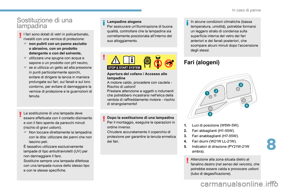 Peugeot Expert 2019 Manuale del proprietario (in Italian) 211
Sostituzione di una
lampadina
I fari sono dotati di vetri in policarbonato,
rivestiti con una vernice di protezione:
F
n
on pulirli con un panno asciutto
o abrasivo, con un prodotto
detergen Peugeot Expert 2019 Manuale del proprietario (in Italian) 211
Sostituzione di una
lampadina
I fari sono dotati di vetri in policarbonato,
rivestiti con una vernice di protezione:
F
n
on pulirli con un panno asciutto
o abrasivo, con un prodotto
detergen