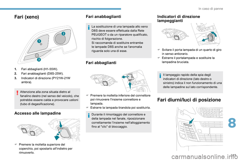 Peugeot Expert 2019 Manuale del proprietario (in Italian) 213
Fari (xeno)
1.Fari abbaglianti (H1-55W).
2. Fari anabbaglianti (D8S-25W).
3. Indicatori di direzione (PY21W-21W
ambr a).
Attenzione alla zona situata dietro al
fanalino destro (nel senso del vei Peugeot Expert 2019 Manuale del proprietario (in Italian) 213
Fari (xeno)
1.Fari abbaglianti (H1-55W).
2. Fari anabbaglianti (D8S-25W).
3. Indicatori di direzione (PY21W-21W
ambr a).
Attenzione alla zona situata dietro al
fanalino destro (nel senso del vei