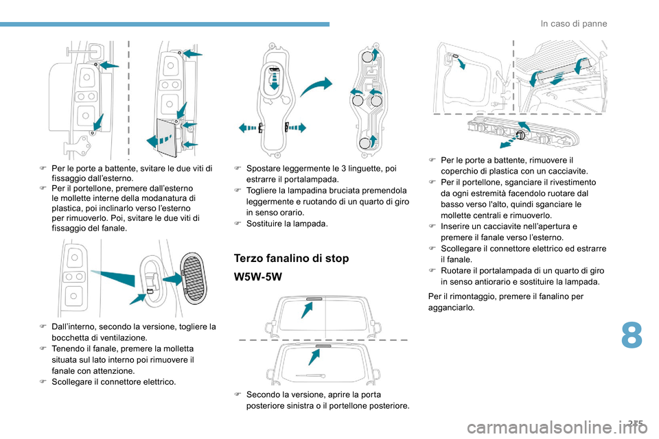 Peugeot Expert 2019 Manuale del proprietario (in Italian) 215
F Per le porte a battente, svitare le due viti di fissaggio dall’esterno.
F
Pe
r il portellone, premere dall’esterno
le mollette interne della modanatura di
plastica, poi inclinarlo verso Peugeot Expert 2019 Manuale del proprietario (in Italian) 215
F Per le porte a battente, svitare le due viti di fissaggio dall’esterno.
F
Pe
r il portellone, premere dall’esterno
le mollette interne della modanatura di
plastica, poi inclinarlo verso