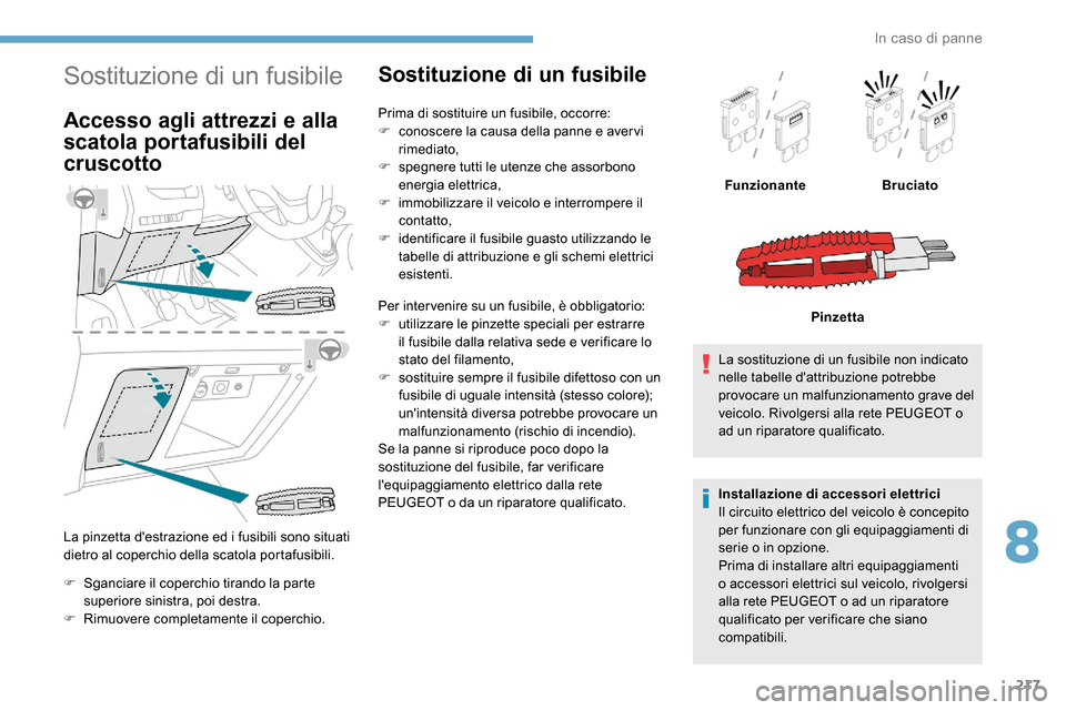 Peugeot Expert 2019 Manuale del proprietario (in Italian) 217
Sostituzione di un fusibile
Accesso agli attrezzi e alla
scatola portafusibili del
cruscotto
La pinzetta destrazione ed i fusibili sono situati
dietro al coperchio della scatola portafusibili. Peugeot Expert 2019 Manuale del proprietario (in Italian) 217
Sostituzione di un fusibile
Accesso agli attrezzi e alla
scatola portafusibili del
cruscotto
La pinzetta destrazione ed i fusibili sono situati
dietro al coperchio della scatola portafusibili.