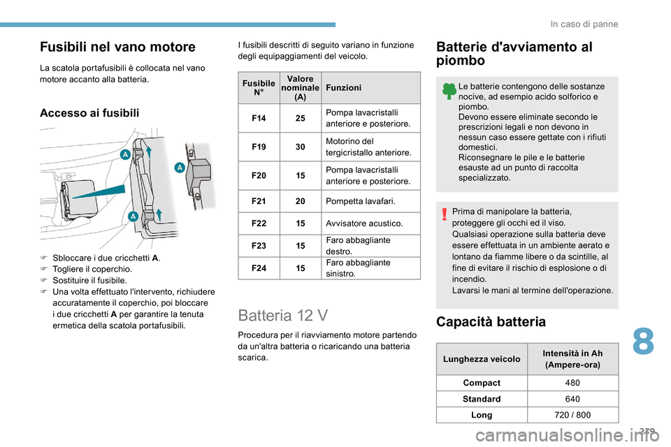Peugeot Expert 2019 Manuale del proprietario (in Italian) 219
Fusibili nel vano motore
La scatola portafusibili è collocata nel vano
motore accanto alla batteria.
Accesso ai fusibili
F Sbloccare i due cricchetti A.
F T ogliere il coperchio.
F
S
ostitui Peugeot Expert 2019 Manuale del proprietario (in Italian) 219
Fusibili nel vano motore
La scatola portafusibili è collocata nel vano
motore accanto alla batteria.
Accesso ai fusibili
F Sbloccare i due cricchetti A.
F T ogliere il coperchio.
F
S
ostitui