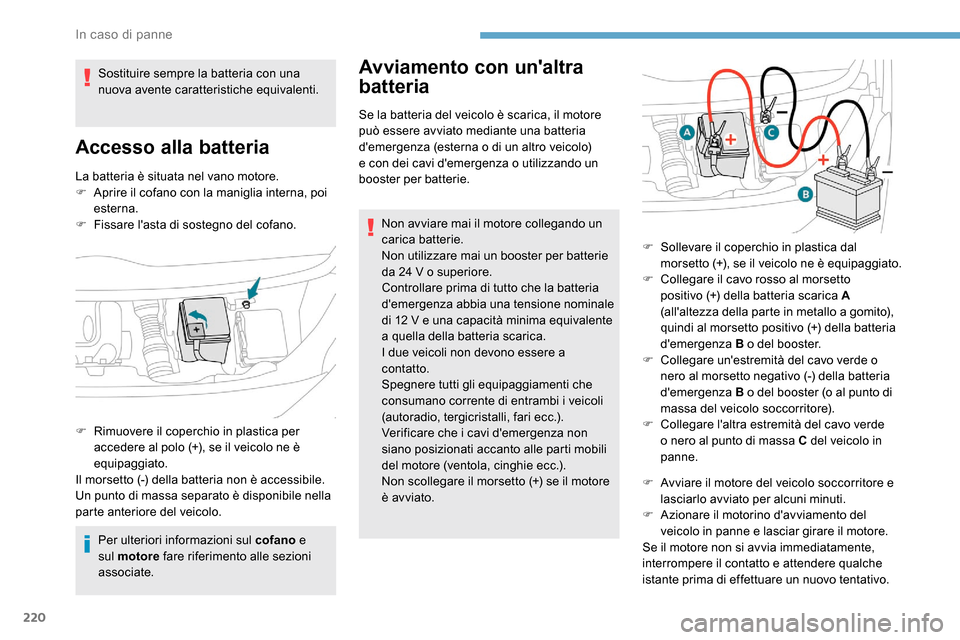 Peugeot Expert 2019 Manuale del proprietario (in Italian) 220
La batteria è situata nel vano motore.
F A prire il cofano con la maniglia interna, poi
esterna.
F
F
issare lasta di sostegno del cofano.
Per ulteriori informazioni sul cofano e
sul motore Peugeot Expert 2019 Manuale del proprietario (in Italian) 220
La batteria è situata nel vano motore.
F A prire il cofano con la maniglia interna, poi
esterna.
F
F
issare lasta di sostegno del cofano.
Per ulteriori informazioni sul cofano e
sul motore