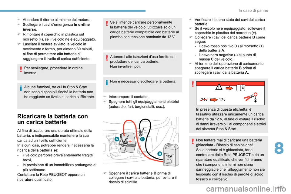 Peugeot Expert 2019 Manuale del proprietario (in Italian) 221
24v 12v
F Attendere il ritorno al minimo del motore.
F S collegare i cavi demergenza in ordine
inverso .
F
R
imontare il coperchio in plastica sul
morsetto (+), se il veicolo ne è equipaggi Peugeot Expert 2019 Manuale del proprietario (in Italian) 221
24v 12v
F Attendere il ritorno al minimo del motore.
F S collegare i cavi demergenza in ordine
inverso .
F
R
imontare il coperchio in plastica sul
morsetto (+), se il veicolo ne è equipaggi