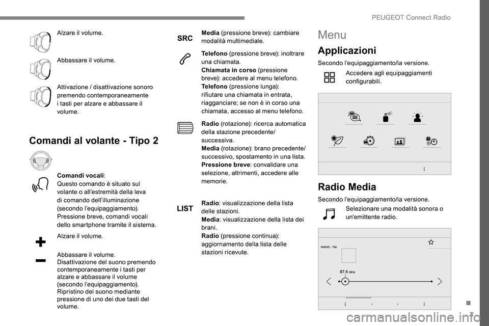 Peugeot Expert 2019  Manuale del proprietario (in Italian) 3
Alzare il volume.
Abbassare il volume.
Attivazione
 
/ disattivazione sonoro 
premendo contemporaneamente 
i tasti per alzare e abbassare il 
volume.
Comandi al volante - Tipo 2
Comandi vocali :
Que