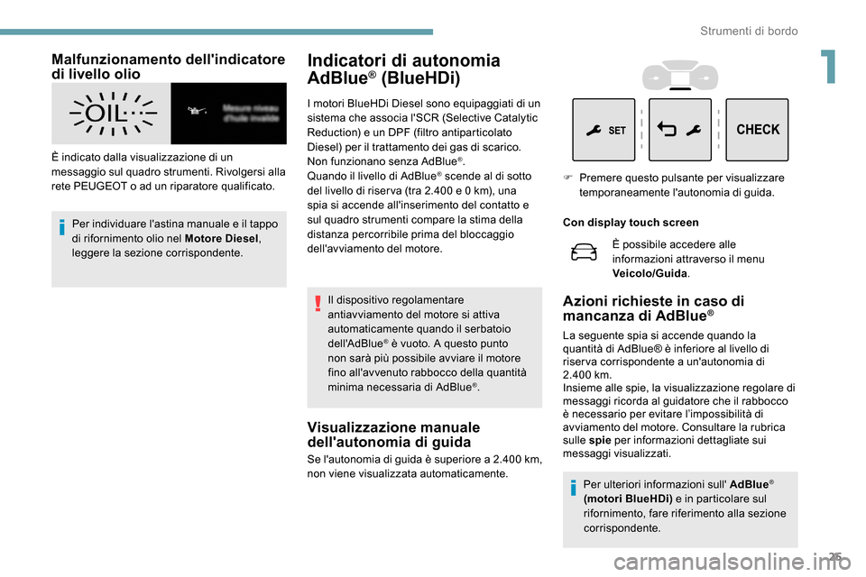 Peugeot Expert 2019 Manuale del proprietario (in Italian) 25
Malfunzionamento dellindicatore
di livello olio
È indicato dalla visualizzazione di un
messaggio sul quadro strumenti. Rivolgersi alla
rete PEUGEOT o ad un riparatore qualificato.Per individua Peugeot Expert 2019 Manuale del proprietario (in Italian) 25
Malfunzionamento dellindicatore
di livello olio
È indicato dalla visualizzazione di un
messaggio sul quadro strumenti. Rivolgersi alla
rete PEUGEOT o ad un riparatore qualificato.Per individua