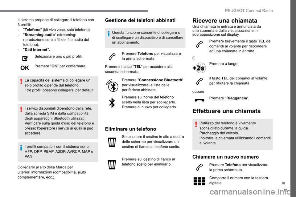 Peugeot Expert 2019  Manuale del proprietario (in Italian) 13
Il sistema propone di collegare il telefono con 
3 profili:
-  "Telefono " (kit viva voce, solo telefono),
-
  "Streaming audio " (streaming: 
riproduzione senza fili dei file audio del 
telefono),