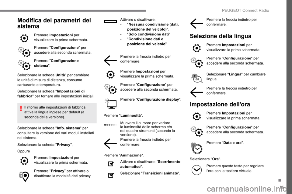 Peugeot Expert 2019  Manuale del proprietario (in Italian) 15
Modifica dei parametri del 
sistema
Premere Impostazioni per 
visualizzare la prima schermata.
Premere " Configurazione " per 
accedere alla seconda schermata.
Premere " Configurazione 
sistema ".
