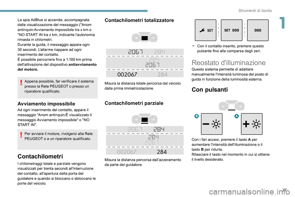 Peugeot Expert 2019 Manuale del proprietario (in Italian) 27
Appena possibile, far verificare il sistema
presso la Rete PEUGEOT o presso un
riparatore qualificato.
Avviamento impossibile
Ad ogni inserimento del contatto, appare il
messaggio "Anom antinqui Peugeot Expert 2019 Manuale del proprietario (in Italian) 27
Appena possibile, far verificare il sistema
presso la Rete PEUGEOT o presso un
riparatore qualificato.
Avviamento impossibile
Ad ogni inserimento del contatto, appare il
messaggio "Anom antinqui