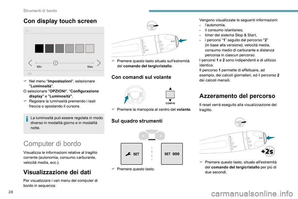 Peugeot Expert 2019 Manuale del proprietario (in Italian) 28
Con display touch screen
La luminosità può essere regolata in modo
diverso in modalità giorno e in modalità
notte.
F
N
el menu “
Impostazioni", selezionare
" Luminosità ".
O selezionar Peugeot Expert 2019 Manuale del proprietario (in Italian) 28
Con display touch screen
La luminosità può essere regolata in modo
diverso in modalità giorno e in modalità
notte.
F
N
el menu “
Impostazioni", selezionare
" Luminosità ".
O selezionar