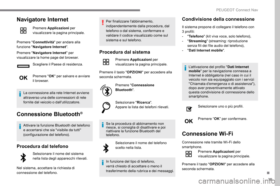 Peugeot Expert 2019  Manuale del proprietario (in Italian) 19
Navigatore Internet
Premere Applicazioni per 
visualizzare la pagina principale.
Premere " Connettività " per andare alla 
funzione " Navigatore Internet ".
Premere " Navigatore Internet " per 
vi
