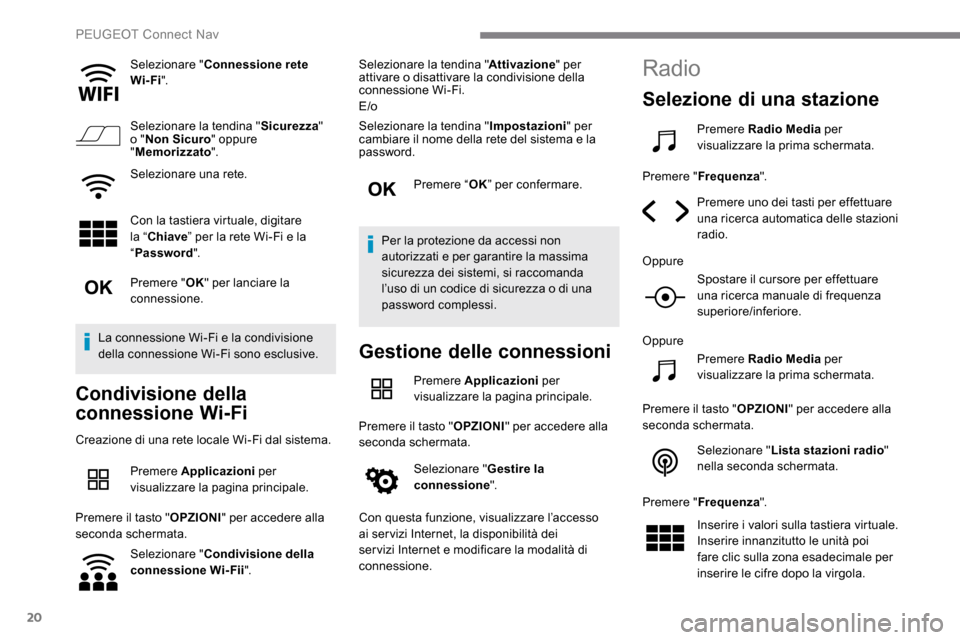 Peugeot Expert 2019  Manuale del proprietario (in Italian) 20
Selezionare "Connessione rete 
Wi-Fi ".
Selezionare la tendina " Sicurezza" 
o " Non Sicuro " oppure 
" Memorizzato ".
Selezionare una rete.
Con la tastiera virtuale, digitare 
la “ Chiave ” pe