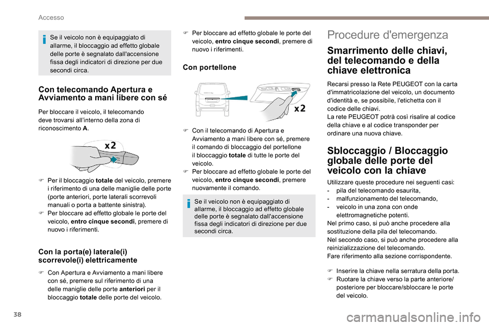 Peugeot Expert 2019 Manuale del proprietario (in Italian) 38
Con la porta(e) laterale(i)
scorrevole(i) elettricamente
F Con Apertura e Avviamento a mani libere con sé, premere sul riferimento di una
delle maniglie delle porte anteriori per il
bloccaggio Peugeot Expert 2019 Manuale del proprietario (in Italian) 38
Con la porta(e) laterale(i)
scorrevole(i) elettricamente
F Con Apertura e Avviamento a mani libere con sé, premere sul riferimento di una
delle maniglie delle porte anteriori per il
bloccaggio