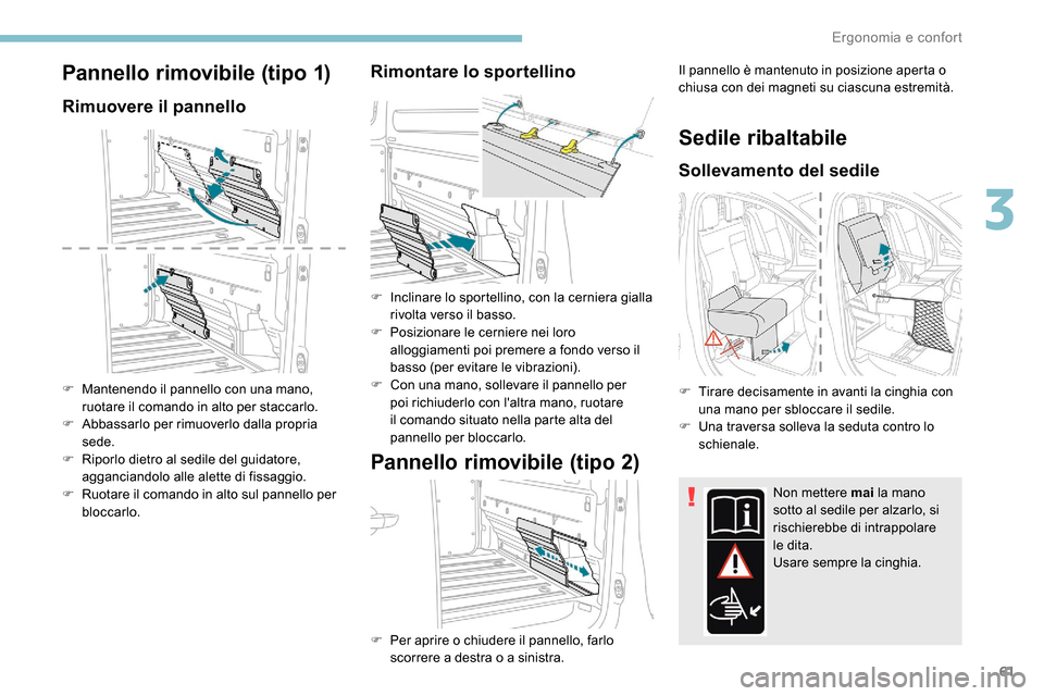 Peugeot Expert 2019 Manuale del proprietario (in Italian) 61
Pannello rimovibile (tipo 1)
Rimuovere il pannello
F Mantenendo il pannello con una mano, ruotare il comando in alto per staccarlo.
F
A
bbassarlo per rimuoverlo dalla propria
sede.
F
R
iporl Peugeot Expert 2019 Manuale del proprietario (in Italian) 61
Pannello rimovibile (tipo 1)
Rimuovere il pannello
F Mantenendo il pannello con una mano, ruotare il comando in alto per staccarlo.
F
A
bbassarlo per rimuoverlo dalla propria
sede.
F
R
iporl