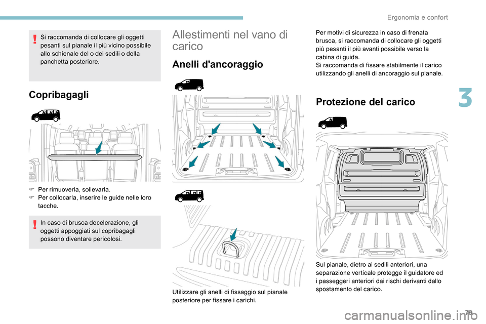 Peugeot Expert 2019  Manuale del proprietario (in Italian) 79
Si raccomanda di collocare gli oggetti 
pesanti sul pianale il più vicino possibile 
allo schienale del o dei sedili o della 
panchetta posteriore.
Copribagagli
F Per rimuoverla, sollevarla.
F Pe 