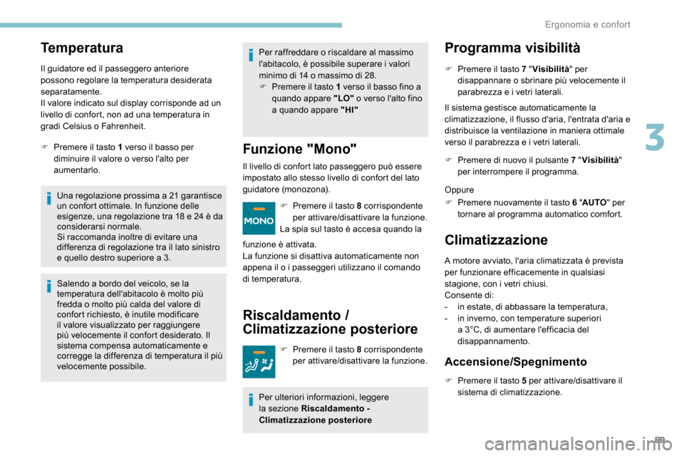 Peugeot Expert 2019 Manuale del proprietario (in Italian) 89
Temperatura
Il guidatore ed il passeggero anteriore
possono regolare la temperatura desiderata
separatamente.
Il valore indicato sul display corrisponde ad un
livello di confort, non ad una temp Peugeot Expert 2019 Manuale del proprietario (in Italian) 89
Temperatura
Il guidatore ed il passeggero anteriore
possono regolare la temperatura desiderata
separatamente.
Il valore indicato sul display corrisponde ad un
livello di confort, non ad una temp