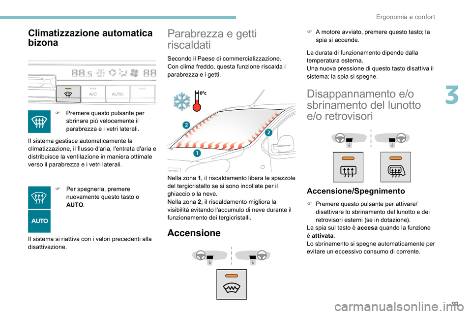 Peugeot Expert 2019 Manuale del proprietario (in Italian) 91
Climatizzazione automatica
bizona
F Premere questo pulsante per sbrinare più velocemente il
parabrezza e i vetri laterali.
Il sistema gestisce automaticamente la
climatizzazione, il flusso dar Peugeot Expert 2019 Manuale del proprietario (in Italian) 91
Climatizzazione automatica
bizona
F Premere questo pulsante per sbrinare più velocemente il
parabrezza e i vetri laterali.
Il sistema gestisce automaticamente la
climatizzazione, il flusso dar