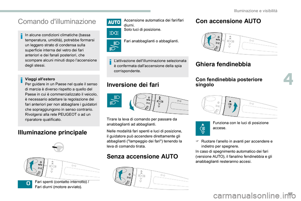Peugeot Expert 2019 Manuale del proprietario (in Italian) 97
Comando dilluminazione
In alcune condizioni climatiche (bassa
temperatura, umidità), potrebbe formarsi
un leggero strato di condensa sulla
super ficie interna del vetro dei fari
anteriori e d Peugeot Expert 2019 Manuale del proprietario (in Italian) 97
Comando dilluminazione
In alcune condizioni climatiche (bassa
temperatura, umidità), potrebbe formarsi
un leggero strato di condensa sulla
super ficie interna del vetro dei fari
anteriori e d