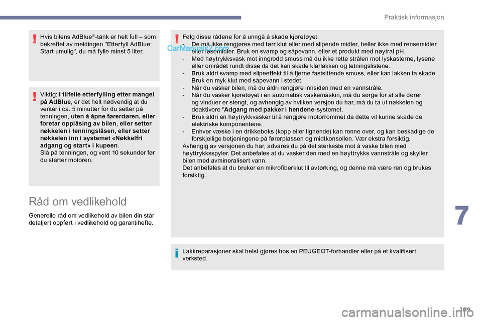 Peugeot Expert 2019  Brukerhåndbok (in Norwegian) 199
Hvis bilens AdBlue®-tank er helt full – som 
bekreftet av meldingen "Etter fyll AdBlue: 
Start umulig", du må fylle minst 5 liter.
Viktig: I tilfelle etter fylling etter mangel 
på AdBlue , e