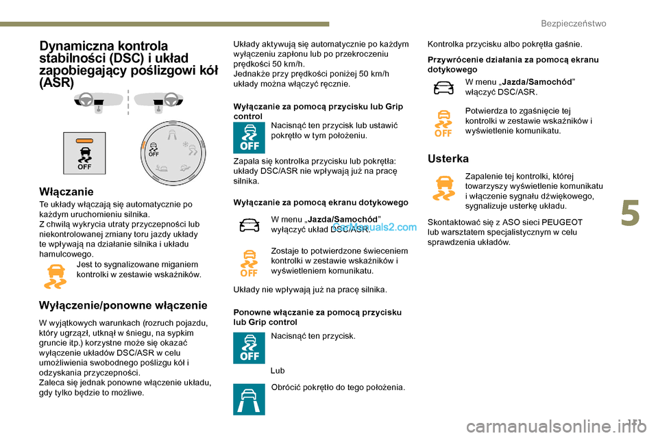 Peugeot Expert 2019  Instrukcja Obsługi (in Polish) 111
Dynamiczna kontrola 
stabilności (DSC) i układ 
zapobiegający poślizgowi kół 
(ASR)
Włączanie
Te układy włączają się automatycznie po 
każdym uruchomieniu silnika.
Z chwilą wykrycia