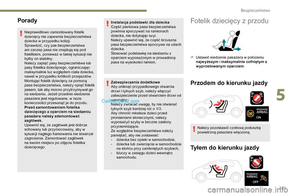 Peugeot Expert 2019  Instrukcja Obsługi (in Polish) 121
Porady
Nieprawidłowo zamontowany fotelik 
dziecięcy nie zapewnia bezpieczeństwa 
dziecka w przypadku kolizji.
Sprawdzić, czy pas bezpieczeństwa 
ani zaczep pasa nie znajdują się pod 
foteli