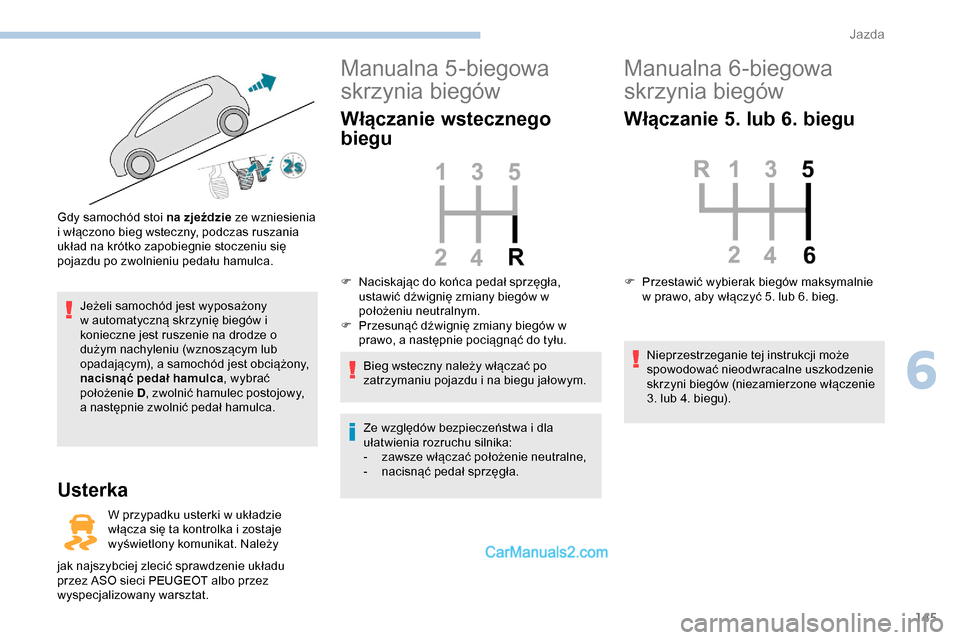 Peugeot Expert 2019  Instrukcja Obsługi (in Polish) 145
Jeżeli samochód jest wyposażony 
w automatyczną skrzynię biegów i 
konieczne jest ruszenie na drodze o 
dużym nachyleniu (wznoszącym lub 
opadającym), a samochód jest obciążony, 
nacis