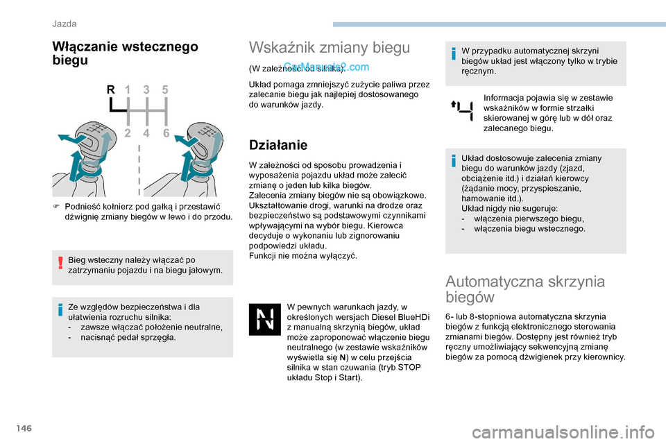 Peugeot Expert 2019  Instrukcja Obsługi (in Polish) 146
Włączanie wstecznego 
biegu
F Podnieść kołnierz pod gałką i przestawić dźwignię zmiany biegów w lewo i do przodu.
Bieg wsteczny należy włączać po 
zatrzymaniu pojazdu i na biegu ja