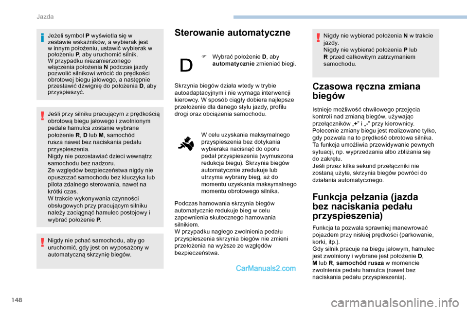 Peugeot Expert 2019  Instrukcja Obsługi (in Polish) 148
Jeżeli symbol P wyświetla się w 
zestawie wskaźników, a wybierak jest 
w innym położeniu, ustawić wybierak w 
położeniu
 P, a

by uruchomić silnik.
W przypadku niezamierzonego 
włącze
