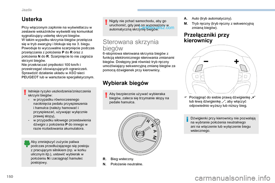 Peugeot Expert 2019  Instrukcja Obsługi (in Polish) 150
Usterka
Przy włączonym zapłonie na wyświetlaczu w 
zestawie wskaźników wyświetli się komunikat 
sygnalizujący usterkę skrzyni biegów.
W takim wypadku skrzynia biegów przełącza 
się 