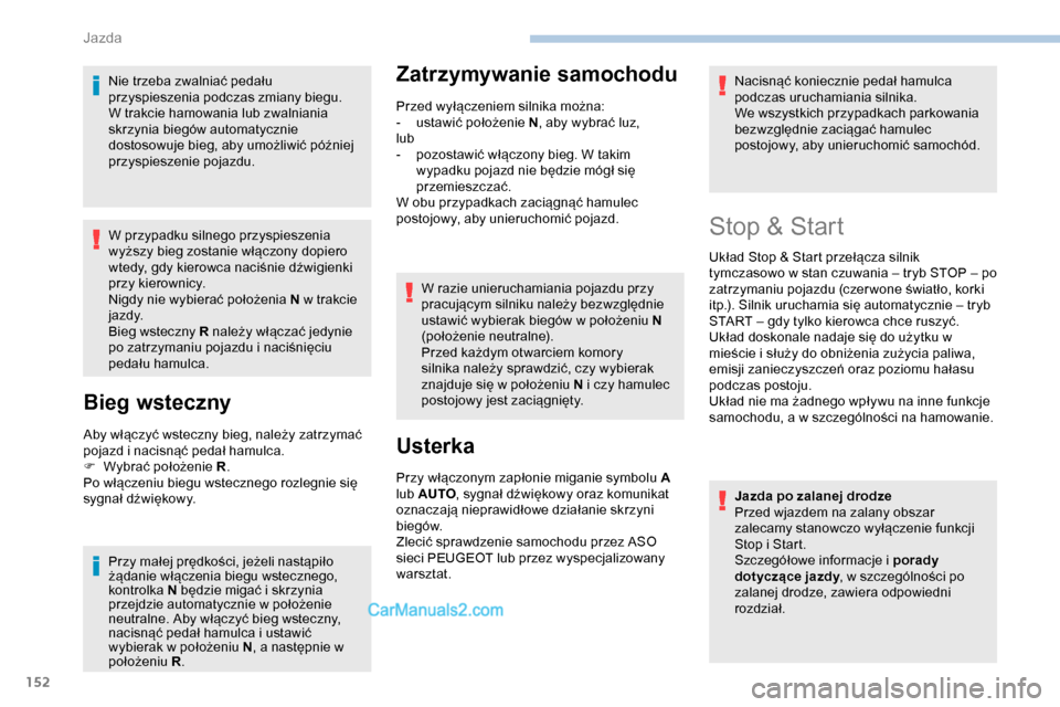 Peugeot Expert 2019  Instrukcja Obsługi (in Polish) 152
Nie trzeba zwalniać pedału 
przyspieszenia podczas zmiany biegu.
W trakcie hamowania lub zwalniania 
skrzynia biegów automatycznie 
dostosowuje bieg, aby umożliwić później 
przyspieszenie p