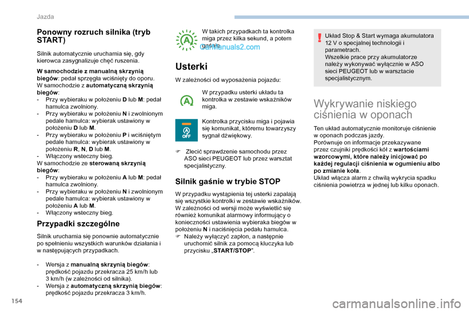 Peugeot Expert 2019  Instrukcja Obsługi (in Polish) 154
Ponowny rozruch silnika (tryb 
S TA R T )
Silnik automatycznie uruchamia się, gdy 
kierowca zasygnalizuje chęć ruszenia.
W samochodzie z manualną skrzynią 
biegów: pedał sprzęgła wciśni