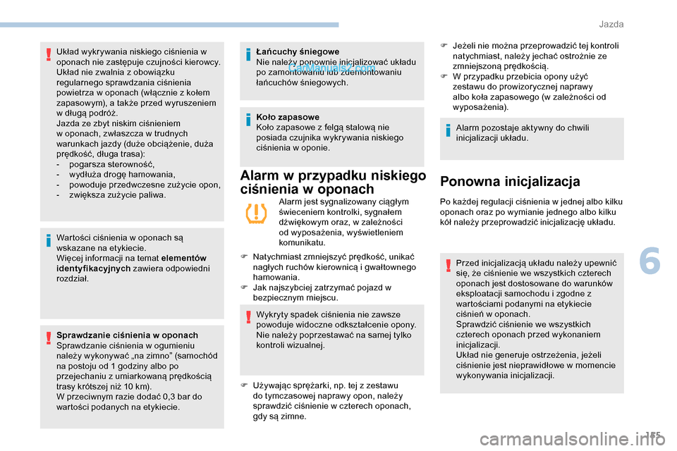 Peugeot Expert 2019  Instrukcja Obsługi (in Polish) 155
Wartości ciśnienia w oponach są 
wskazane na etykiecie.
Więcej informacji na temat elementów 
identyfikacyjnych zawiera odpowiedni 
rozdział.
Sprawdzanie ciśnienia w oponach
Sprawdzanie ci