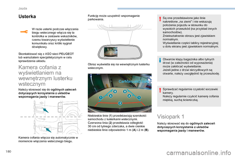 Peugeot Expert 2019  Instrukcja Obsługi (in Polish) 180
Usterka
Kamera cofania z 
wyświetlaniem na 
wewnętrznym lusterku 
wstecznym
Należy stosować się do ogólnych zaleceń 
dotyczących korzystania z układów 
wspomagania jazdy i manewrów.
Kam