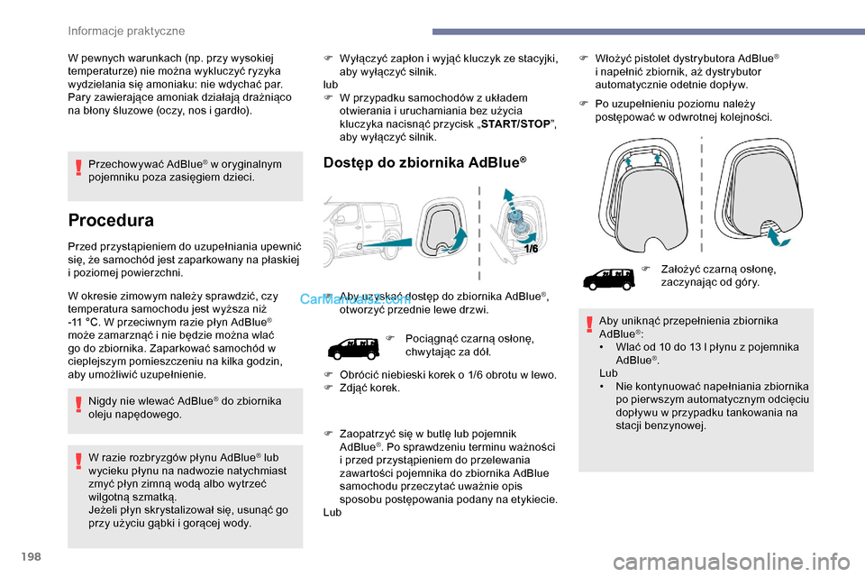 Peugeot Expert 2019  Instrukcja Obsługi (in Polish) 198
Przechowywać AdBlue® w oryginalnym 
pojemniku poza zasięgiem dzieci.
Procedura
Przed przystąpieniem do uzupełniania upewnić 
się, że samochód jest zaparkowany na płaskiej 
i poziomej pow