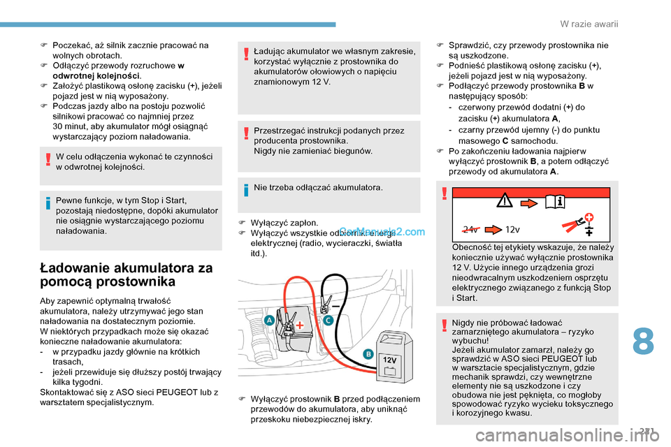 Peugeot Expert 2019 Instrukcja Obsługi (in Polish) 221
24v 12v
F Poczekać, aż silnik zacznie pracować na wolnych obrotach.
F
O
dłączyć przewody rozruchowe w
odwrotnej kolejności .
F
Z
ałożyć plastikową osłonę zacisku (+), jeżeli
Peugeot Expert 2019 Instrukcja Obsługi (in Polish) 221
24v 12v
F Poczekać, aż silnik zacznie pracować na wolnych obrotach.
F
O
dłączyć przewody rozruchowe w
odwrotnej kolejności .
F
Z
ałożyć plastikową osłonę zacisku (+), jeżeli