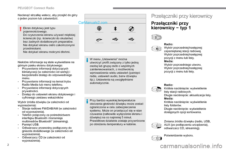 Peugeot Expert 2019  Instrukcja Obsługi (in Polish) 2
Ekran dotykowy jest typu 
pojemnościowego.
Do czyszczenia ekranu używać miękkiej 
ściereczki (np. ściereczki do okularów) 
bez żadnych dodatkowych preparatów.
Nie dotykać ekranu ostro zako