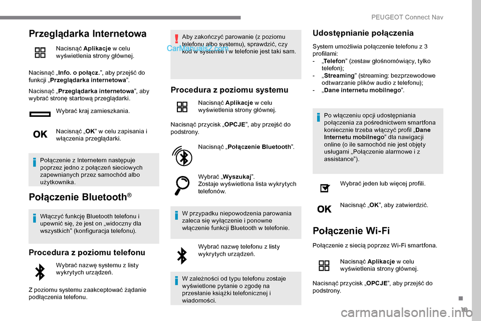 Peugeot Expert 2019 Instrukcja Obsługi (in Polish) 19
Przeglądarka Internetowa
Nacisnąć Aplikacje w celu
wyświetlenia strony głównej.
Nacisnąć „ Info. o połącz. ”, aby przejść do
funkcji „ Przeglądarka internetowa ”.
Nacisnąć Peugeot Expert 2019 Instrukcja Obsługi (in Polish) 19
Przeglądarka Internetowa
Nacisnąć Aplikacje w celu
wyświetlenia strony głównej.
Nacisnąć „ Info. o połącz. ”, aby przejść do
funkcji „ Przeglądarka internetowa ”.
Nacisnąć