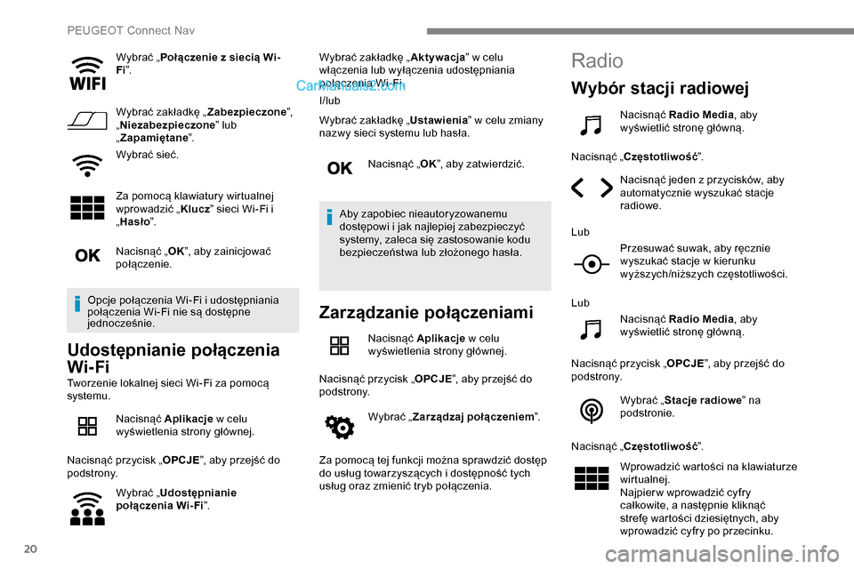 Peugeot Expert 2019 Instrukcja Obsługi (in Polish) 20
Wybrać „Połączenie z siecią Wi-
Fi ”.
Wybrać zakładkę „ Zabezpieczone”,
„ Niezabezpieczone ” lub
„ Zapamiętane ”.
Wybrać sieć.
Za pomocą klawiatury wirtualnej
wprowadz Peugeot Expert 2019 Instrukcja Obsługi (in Polish) 20
Wybrać „Połączenie z siecią Wi-
Fi ”.
Wybrać zakładkę „ Zabezpieczone”,
„ Niezabezpieczone ” lub
„ Zapamiętane ”.
Wybrać sieć.
Za pomocą klawiatury wirtualnej
wprowadz