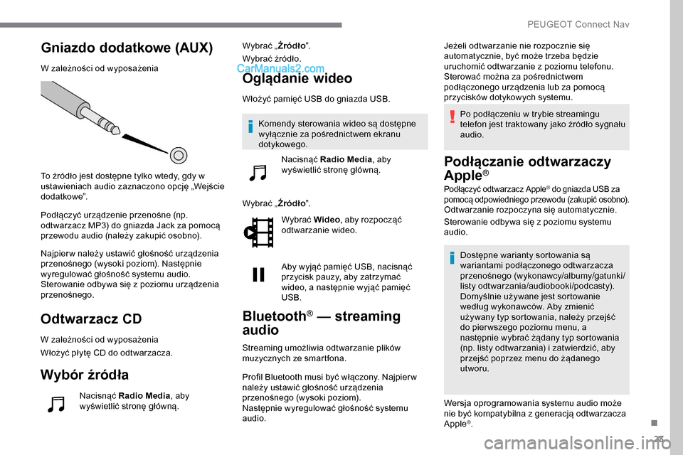 Peugeot Expert 2019 Instrukcja Obsługi (in Polish) 23
Gniazdo dodatkowe (AUX)
W zależności od wyposażenia
To źródło jest dostępne tylko wtedy, gdy w
ustawieniach audio zaznaczono opcję „Wejście
d o d at ko we”.
Podłączyć urządzenie Peugeot Expert 2019 Instrukcja Obsługi (in Polish) 23
Gniazdo dodatkowe (AUX)
W zależności od wyposażenia
To źródło jest dostępne tylko wtedy, gdy w
ustawieniach audio zaznaczono opcję „Wejście
d o d at ko we”.
Podłączyć urządzenie